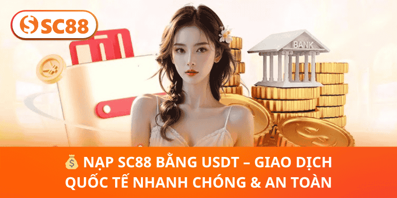 💰 Nạp SC88 Bằng USDT – Giao Dịch Quốc Tế Nhanh Chóng & An Toàn