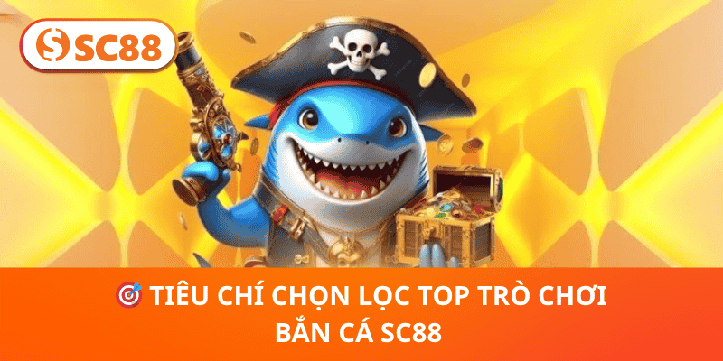 🎯 Tiêu Chí Chọn Lọc Top Trò Chơi Bắn Cá SC88